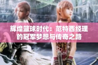 辉煌篮球时代：范特西经理的冠军梦想与传奇之路