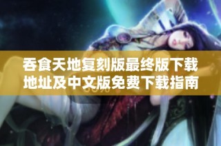 吞食天地复刻版最终版下载地址及中文版免费下载指南