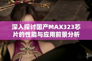 深入探讨国产MAX323芯片的性能与应用前景分析
