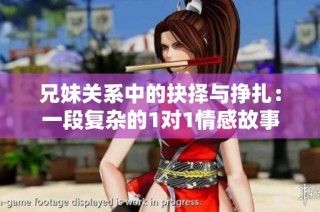 兄妹关系中的抉择与挣扎：一段复杂的1对1情感故事