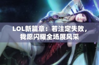 LOL新篇章：若注定失败，我愿闪耀全场展风采