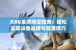 大RB系统绑定指南：轻松实现设备连接与管理技巧