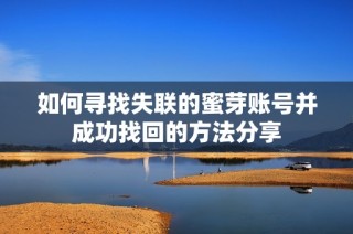 如何寻找失联的蜜芽账号并成功找回的方法分享