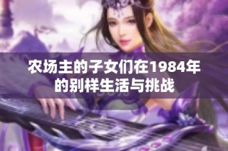 农场主的子女们在1984年的别样生活与挑战
