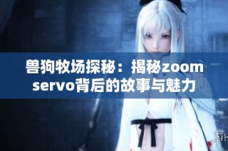 兽狗牧场探秘：揭秘zoomservo背后的故事与魅力