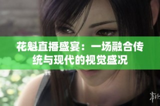 花魁直播盛宴：一场融合传统与现代的视觉盛况
