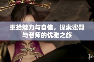重拾魅力与自信，探索蜜臀与老师的优雅之旅