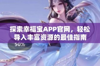 探索幸福宝APP官网，轻松导入丰富资源的最佳指南