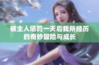 被主人惩罚一天后我所经历的奇妙冒险与成长