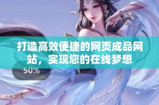 打造高效便捷的网页成品网站，实现您的在线梦想