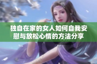 独自在家的女人如何自我安慰与放松心情的方法分享