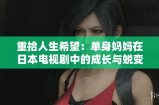 重拾人生希望：单身妈妈在日本电视剧中的成长与蜕变
