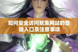 如何安全访问鱿鱼网站的登陆入口及注意事项