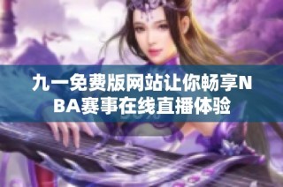 九一免费版网站让你畅享NBA赛事在线直播体验