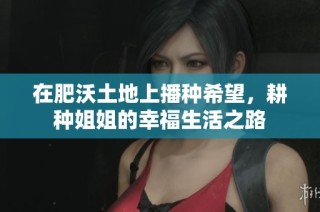 在肥沃土地上播种希望，耕种姐姐的幸福生活之路