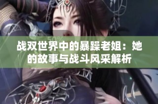 战双世界中的暴躁老姐：她的故事与战斗风采解析