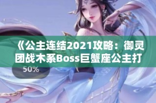 《公主连结2021攻略：御灵团战木系Boss巨蟹座公主打法详解》