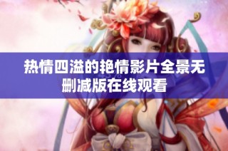 热情四溢的艳情影片全景无删减版在线观看