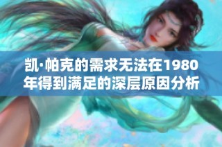 凯·帕克的需求无法在1980年得到满足的深层原因分析