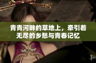 青青河畔的草地上，牵引着无尽的乡愁与青春记忆