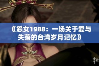 《怨女1988：一场关于爱与失落的台湾岁月记忆》