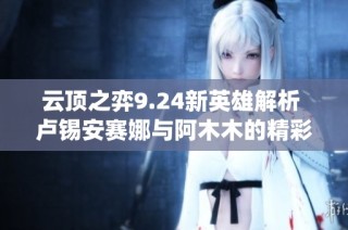 云顶之弈9.24新英雄解析 卢锡安赛娜与阿木木的精彩演绎