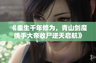 《重生千年修为，青山剑魔携手大帝收尸逆天启航》