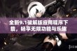 全新9.1破解版应用程序下载，畅享无限功能与乐趣