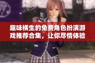 趣味横生的免费角色扮演游戏推荐合集，让你尽情体验冒险乐趣