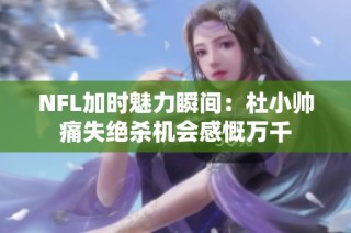 NFL加时魅力瞬间：杜小帅痛失绝杀机会感慨万千
