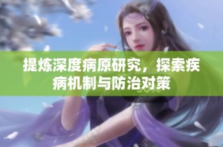 提炼深度病原研究，探索疾病机制与防治对策