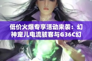 低价火爆专享活动来袭：幻神宠儿电流骇客与G36C幻影闪耀登场