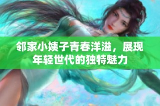 邻家小姨子青春洋溢，展现年轻世代的独特魅力