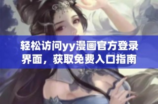轻松访问yy漫画官方登录界面，获取免费入口指南
