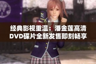 经典影视重温：潘金莲高清DVD碟片全新发售即刻畅享