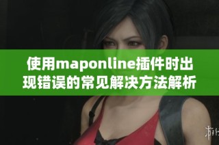 使用maponline插件时出现错误的常见解决方法解析