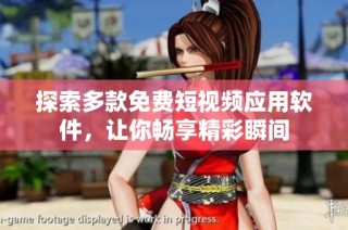探索多款免费短视频应用软件，让你畅享精彩瞬间