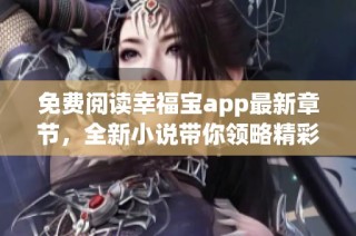 免费阅读幸福宝app最新章节，全新小说带你领略精彩故事