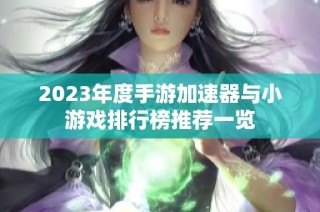 2023年度手游加速器与小游戏排行榜推荐一览
