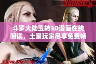 斗罗大陆玉转3D漫画在线阅读，土豪玩家尽享免费畅游之旅