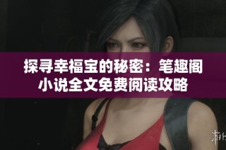 探寻幸福宝的秘密：笔趣阁小说全文免费阅读攻略