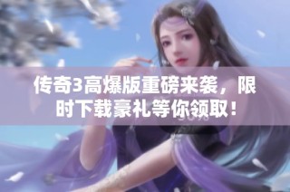 传奇3高爆版重磅来袭，限时下载豪礼等你领取！