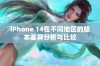 iPhone 14在不同地区的版本差异分析与比较