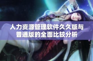 人力资源管理软件久久版与普通版的全面比较分析
