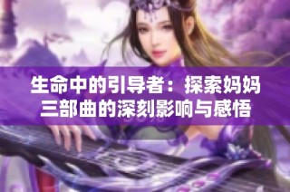 生命中的引导者：探索妈妈三部曲的深刻影响与感悟