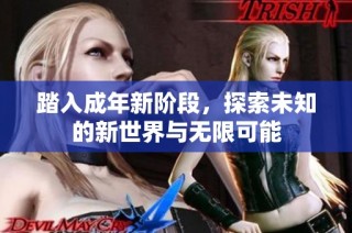 踏入成年新阶段，探索未知的新世界与无限可能