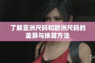 了解亚洲尺码和欧洲尺码的差异与换算方法