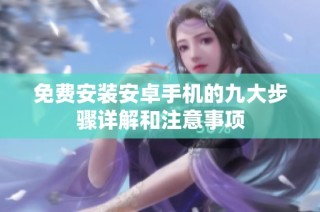 免费安装安卓手机的九大步骤详解和注意事项