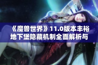《魔兽世界》11.0版本丰裕地下堡隐藏机制全面解析与指南