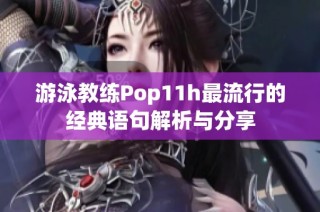 游泳教练Pop11h最流行的经典语句解析与分享